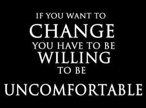 wekosh-quote-if-you-want-to-change-you-have-to-be-willing-to-be-uncomfortable